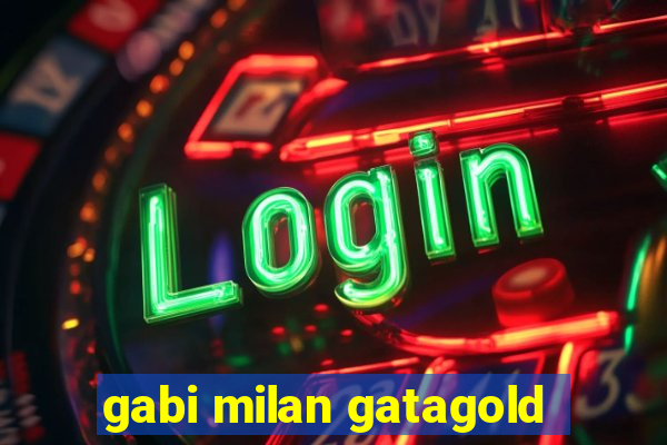 gabi milan gatagold